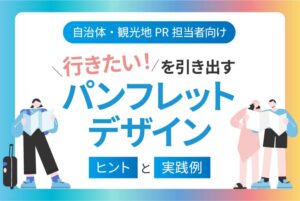 【自治体・観光地PR担当者向け】「行きたい!」を引き出すパンフレットデザインのヒントと実践例