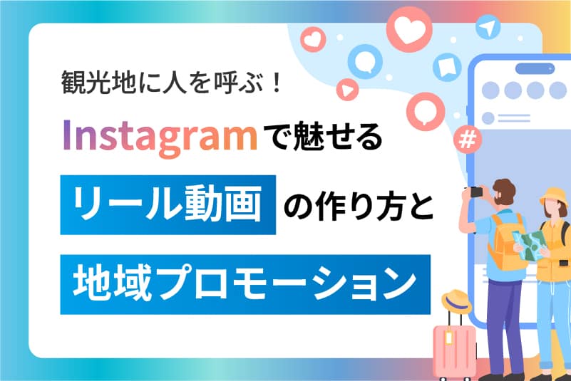 観光地に人を呼ぶ!Instagramで魅せるリール動画の作り方と地域プロモーション
